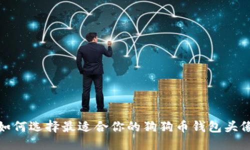 如何选择最适合你的狗狗币钱包头像