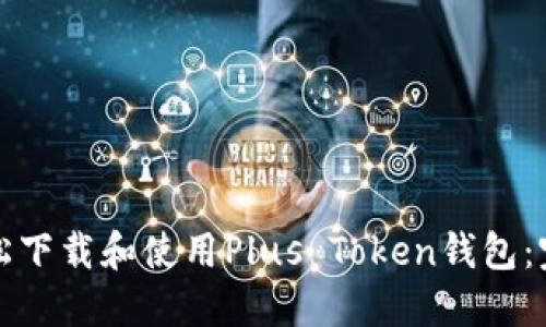 如何轻松下载和使用Plus Token钱包:完整指南
