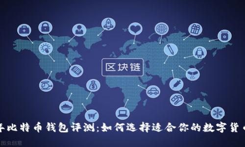 2023年比特币钱包评测:如何选择适合你的数字货币钱包?