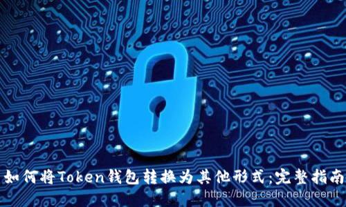 如何将Token钱包转换为其他形式:完整指南