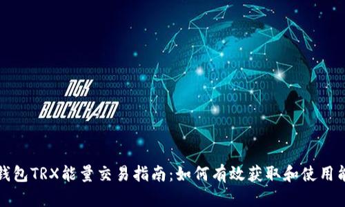 冷钱包TRX能量交易指南:如何有效获取和使用能源