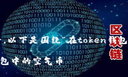 为了便于理解和搜索引擎,以下是围绕“在token钱包显示空气币”的内容结构:
如何识别和处理Token钱包中的空气币