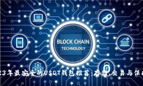 : 2023年最安全的USDT钱包推荐:存储、交易与保护指南