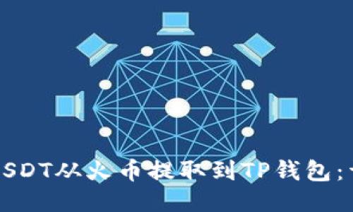 如何将USDT从火币提取到TP钱包:详细指南