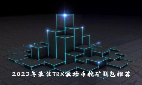 2023年最佳TRX波场币挖矿钱包推荐