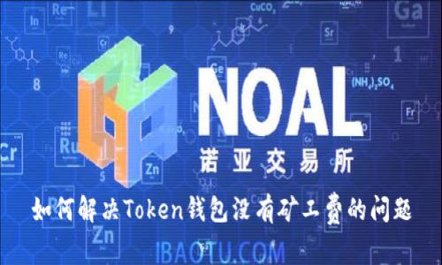 如何解决Token钱包没有矿工费的问题