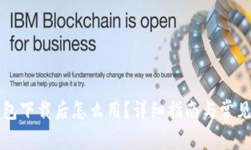比特币钱包下载后怎么用?详细指南与常见问题解答