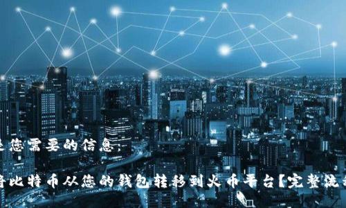 以下是您需要的信息:
如何将比特币从您的钱包转移到火币平台?完整流程详解