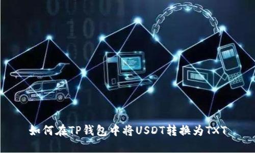 如何在TP钱包中将USDT转换为TXT
