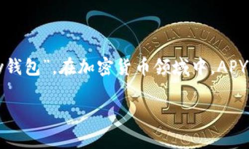 V-token并不是一个特定的钱包名称，而是一种与加密货币生态系统相关的代币或金融工具。有些加密项目会使用“V-token”作为它们代币或应用的平台的一部分。至于“apy钱包”，在加密货币领域中，APY（年化百分比收益）通常指的是许多DeFi（去中心化金融）协议提供的收益率。因此，APY钱包通常是指那些能够让用户通过提供流动性或质押代币等方式获得收益的数字钱包。

如果您想了解更多关于V-token及APY钱包的具体信息，或者想知道它们之间的关系，可以提供更详细的背景信息或者具体的问题，我将很乐意帮助解答。