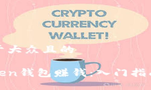思考一个易于大众且的
如何通过Token钱包赚钱:入门指南与实战技巧
