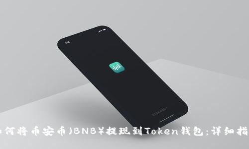 如何将币安币(BNB)提现到Token钱包:详细指南