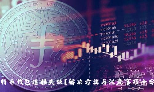 :
比特币钱包连接失败?解决方法与注意事项全分析