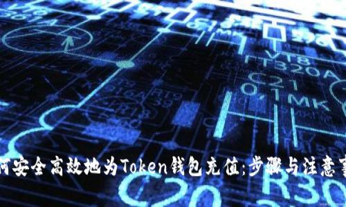 如何安全高效地为Token钱包充值:步骤与注意事项