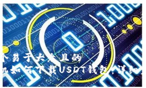 思考一个易于大众且的
苹果手机如何下载USDT钱包:详细步骤指南