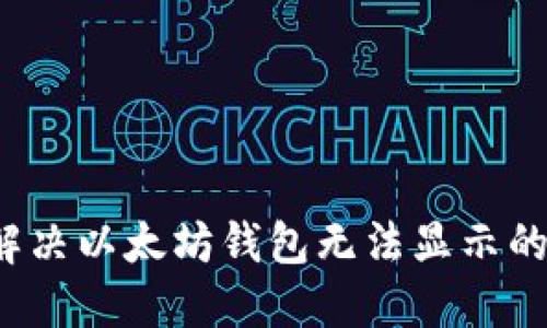 如何解决以太坊钱包无法显示的问题?