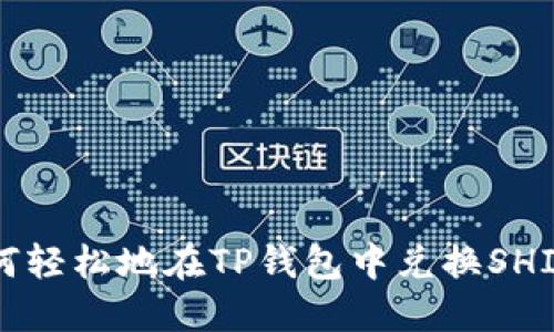 如何轻松地在TP钱包中兑换SHIB币