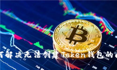 如何解决无法创建Token钱包的问题