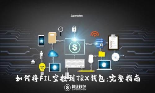 如何将FIL空投到TRX钱包:完整指南