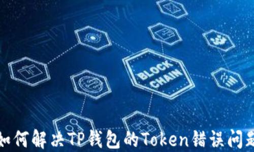 
如何解决TP钱包的Token错误问题
