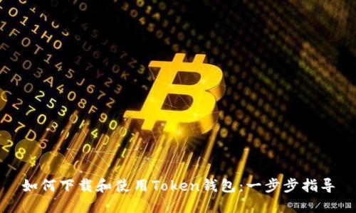 如何下载和使用Token钱包:一步步指导
