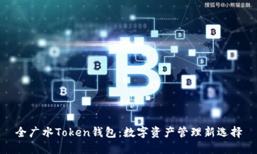 全广水Token钱包:数字资产管理新选择