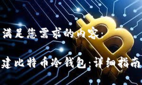 以下是满足您需求的内容:
如何创建比特币冷钱包:详细指南与步骤