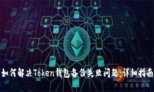 如何解决Token钱包备份失败问题:详细指南