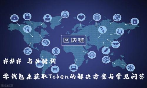 ### 与关键词
零钱包未获取Token的解决方案与常见问答