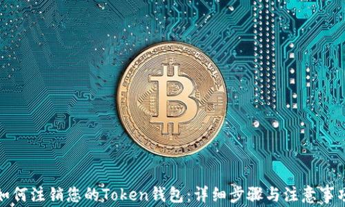 如何注销您的Token钱包:详细步骤与注意事项