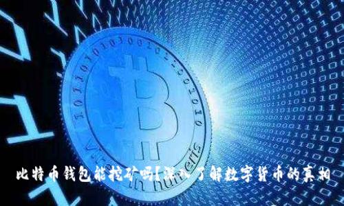 比特币钱包能挖矿吗?深入了解数字货币的真相