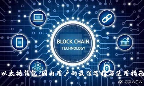 以太坊钱包:国内用户的最佳选择与使用指南