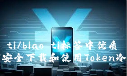 biao ti/biao ti标签中优质  
如何安全下载和使用Token冷钱包