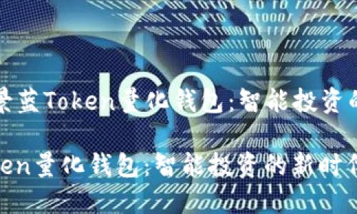 Title: 景蓝Token量化钱包：智能投资的新时代

景蓝Token量化钱包：智能投资的新时代