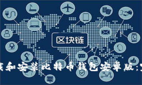 如何下载和安装比特币钱包安卓版:完整指南