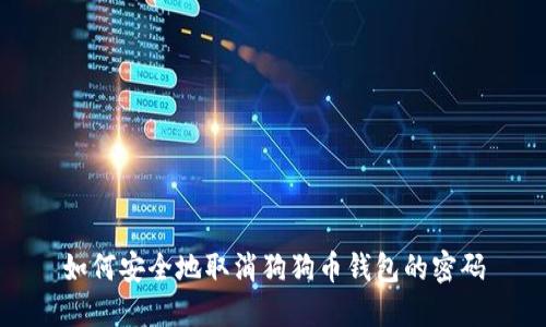 如何安全地取消狗狗币钱包的密码