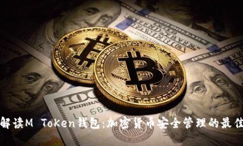 全面解读M ToKen钱包:加密货币安全管理的最佳选择