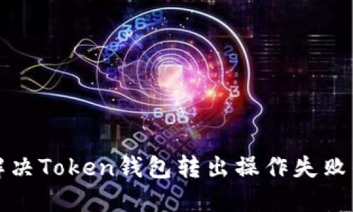 如何解决Token钱包转出操作失败的问题