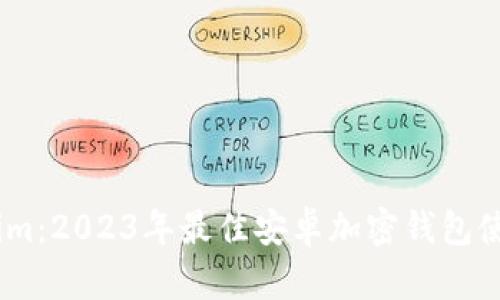 Token.im:2023年最佳安卓加密钱包使用指南