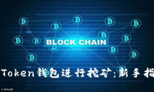 如何通过Token钱包进行挖矿:新手指南与技巧