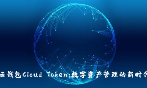 云钱包Cloud Token:数字资产管理的新时代