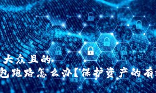 思考一个易于大众且的
遇到token钱包跑路怎么办?保护资产的有效方案与建议