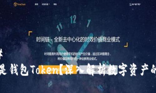 ###
什么是钱包Token?深入解析数字资产的未来