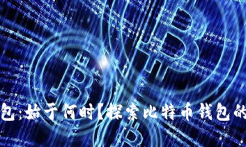比特币钱包：始于何时？探索比特币钱包的发展历程