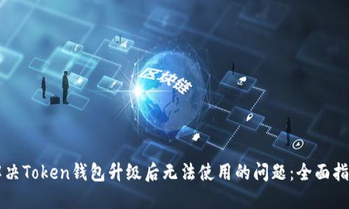 解决Token钱包升级后无法使用的问题:全面指南