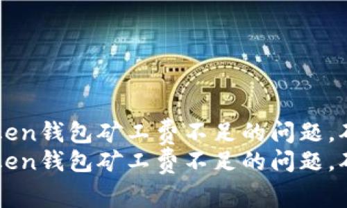如何解决Token钱包矿工费不足的问题,确保顺利交易
如何解决Token钱包矿工费不足的问题,确保顺利交易