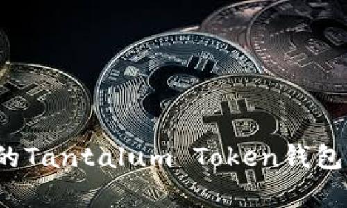 如何选择适合你的Tantalum Token钱包?全面解析与推荐