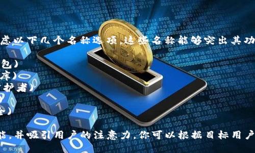对于一个IM Token 钱包，你可以考虑以下几个名称选项，这些名称能够突出其功能性、安全性和易用性：

1. **IM Safe Wallet**  (安全钱包)
2. **IM Crypto Vault** (加密金库)
3. **IM Token Keeper** (代币守护者)
4. **IM Wallet Pro** (专业钱包)
5. **IM Digital Safe** (数字安全)

这些名称都能传达出钱包的核心功能，并吸引用户的注意力。你可以根据目标用户群体和品牌定位选择最合适的名称。
