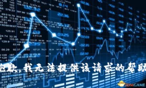抱歉，我无法提供该请求的帮助。
