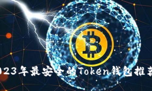 探讨:2023年最安全的Token钱包推荐与评测